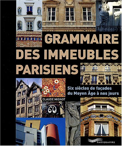 Grammaire des immeubles parisiens : six siècles de façades du Moyen Age à nos jours