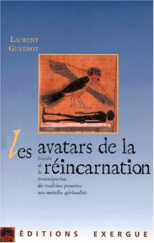 Les avatars de la réincarnation : une histoire de la transmigration, des croyances primitives au par