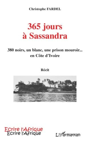 365 jours à Sassandra : 380 Noirs, un Blanc, une prison mouroir... en Côte d'Ivoire