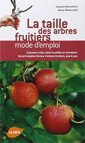 La taille des arbres fruitiers : mode d'emploi : comment créer, faire fructifier et entretenir les p
