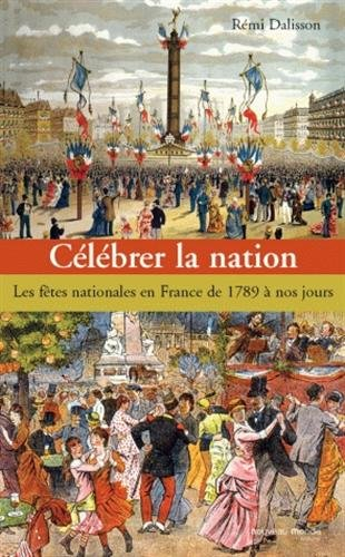 Célébrer la nation : les fêtes nationales en France de 1789 à nos jours