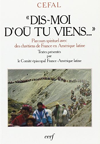 Dis-moi d'où tu viens : parcours spirituel avec des chrétiens de France en Amérique latine