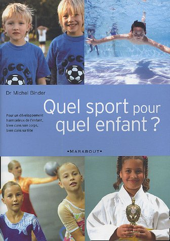 Quel sport pour quel enfant ? : pour un développement harmonieux de l'enfant, bien dans son corps, b