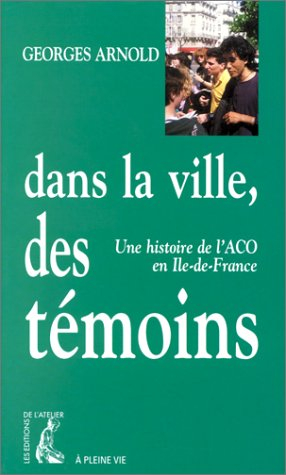 Dans la ville, des témoins : une histoire de l'ACO en Ile-de-France