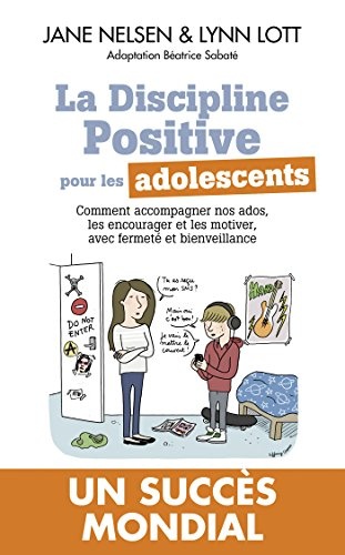 La discipline positive pour les adolescents : comment accompagner nos ados, les encourager et les mo