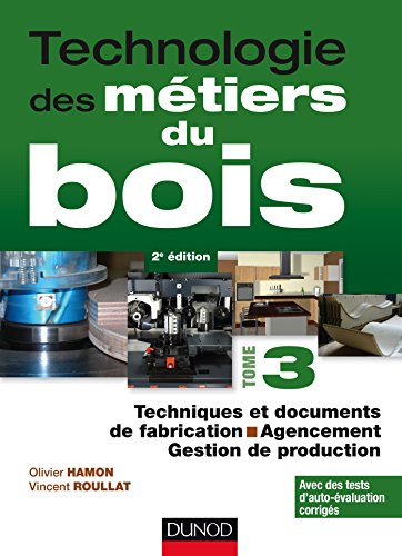 Technologie des métiers du bois. Vol. 3. Techniques et documents de fabrication, agencement, gestion