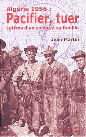 Algérie 1956 : pacifier, tuer : lettres d'un soldat à sa famille