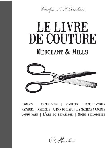 Merchant & Mills : livre de couture : projets, techniques, conseils, explications, matériel, merceri