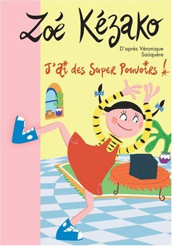 Zoé Kézako. Vol. 2007. J'ai des super pouvoirs !