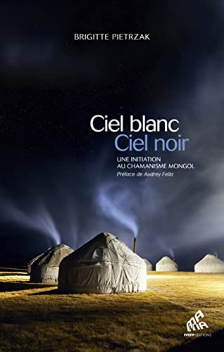 Ciel blanc, ciel noir : une initiation au chamanisme mongol