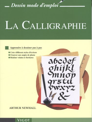 La calligraphie : apprendre à dessiner pas à pas : créer différents styles d'écriture, s'exercer aux