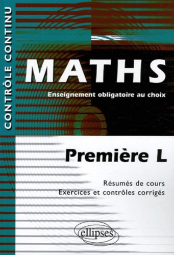 Maths : première L, enseignement obligatoire au choix : résumés de cours, exercices et contrôles cor