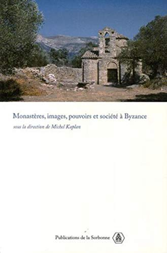 Monastères, images, pouvoirs et société à Byzance : nouvelles approches du monachisme byzantin