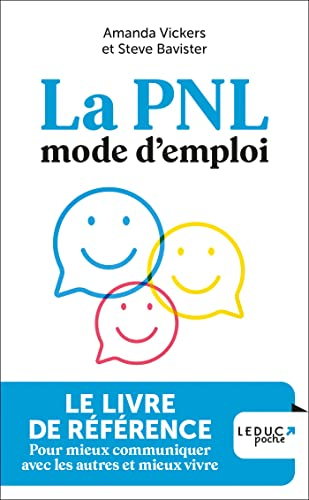 La PNL, mode d'emploi : le livre de référence pour mieux communiquer avec les autres et mieux vivre