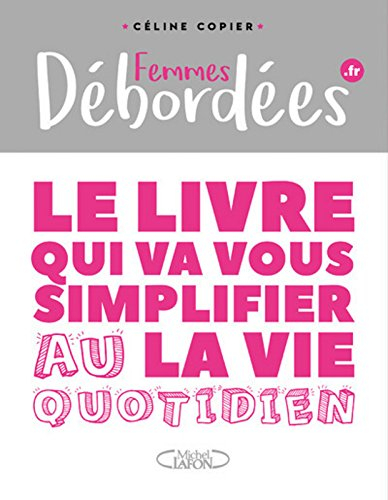 Femmes débordées.fr : le livre qui va vous simplifier la vie. Au quotidien
