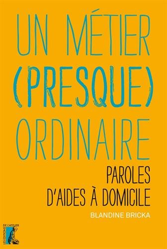 Un métier (presque) ordinaire : paroles d'aides à domicile