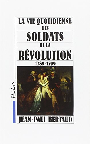 La Vie quotidienne des soldats de la Révolution : 1789-1799