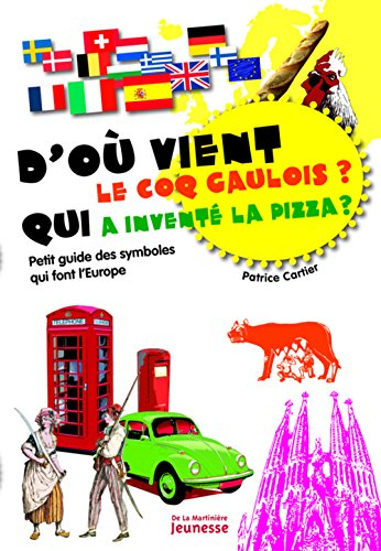 D'où vient le coq gaulois ? Qui a inventé la pizza ? : petit guide des symboles qui font l'Europe