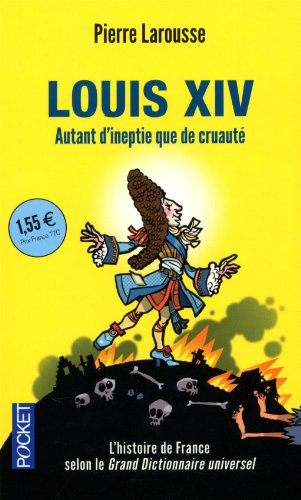 Louis XIV : autant d'ineptie que de cruauté : textes extraits du Grand dictionnaire universel du XIX