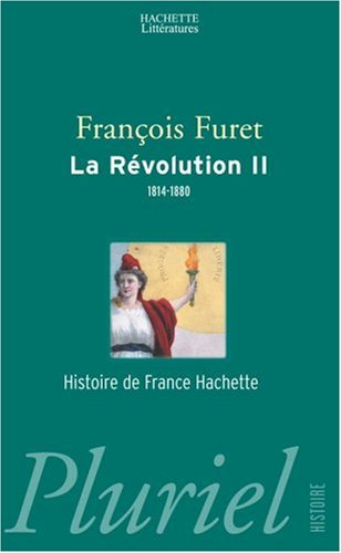 La Révolution française. Vol. 2. Terminer la Révolution, de Louis XVIII à Jules Ferry, 1814-1880