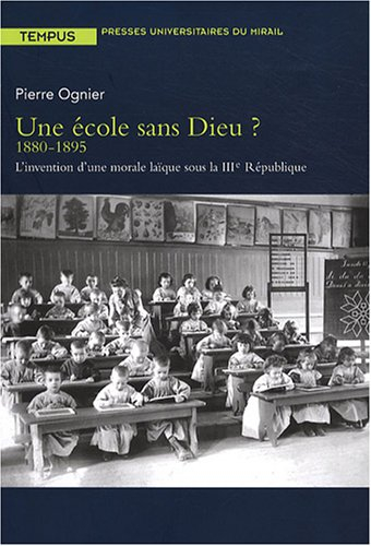 Une école sans Dieu ? 1880-1895 : l'invention d'une morale laïque sous la IIIe République