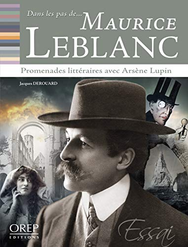 Dans les pas de... Maurice Leblanc : promenades littéraires avec Arsène Lupin