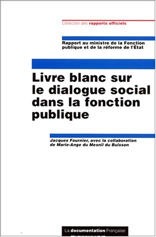 Livre blanc sur le dialogue social dans la fonction publique : rapport au ministre de la Fonction pu