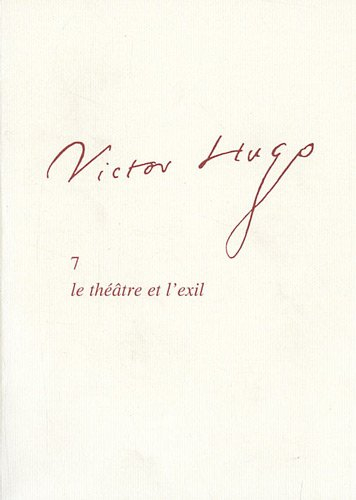 Victor Hugo. Vol. 7. Le théâtre et l'exil