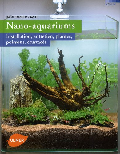 Nano-aquariums : installation, entretien, plantes, poissons, crustacés