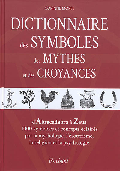 Dictionnaire des symboles, des mythes et des croyances : d'Abracadabra à Zeus, 1.000 symboles et con