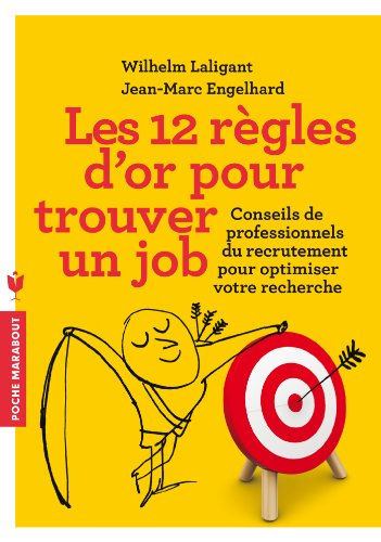 Les 12 règles d'or pour trouver un job : conseils de professionnels du recrutement pour optimiser vo