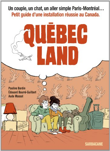 Québec land : un couple, un chat, un aller simple Paris-Montréal... : petit guide d'une installation