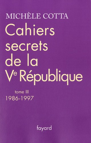 Cahiers secrets de la Ve République. Vol. 3. 1986-1997