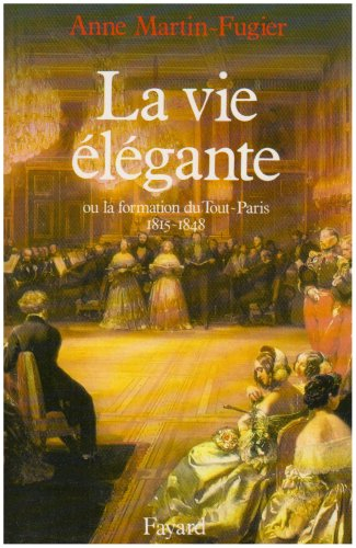 La vie élégante ou La formation du Tout-Paris : 1815-1848