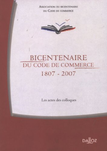 Bicentenaire du Code de commerce, 1807-2007 : les actes des colloques, Paris, Université de la Sorbo