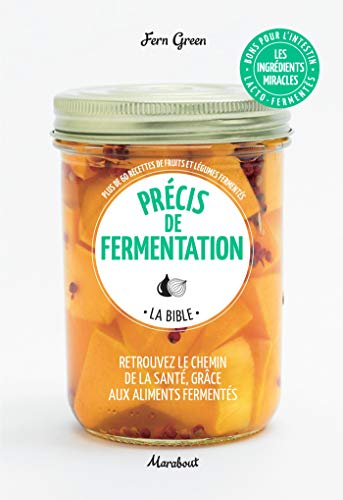 Précis de fermentation, la bible : retrouvez le chemin de la santé, grâce aux aliments fermentés : p