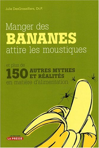 Manger des bananes attire les moustiques et plus de 150 autres mythes et réalités en matière d'alime