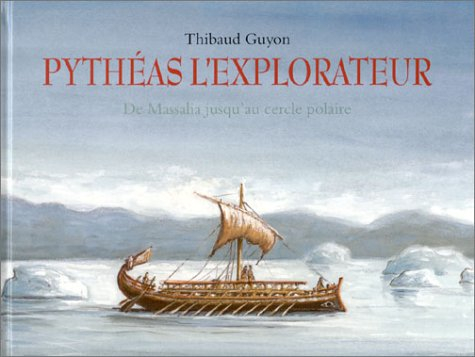 Pythéas l'explorateur : de Massalia jusqu'au cercle polaire - Thibaud Guyon