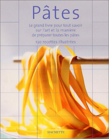 Pâtes : des pâtes tous les jours et des pâtes de fête : 200 recettes illustrées