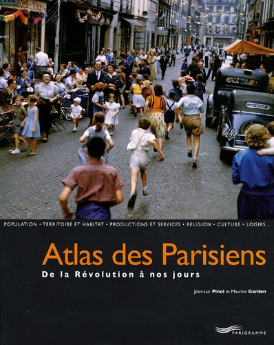 Atlas des Parisiens : de la Révolution à nos jours : population, territoire et habitat, productions 
