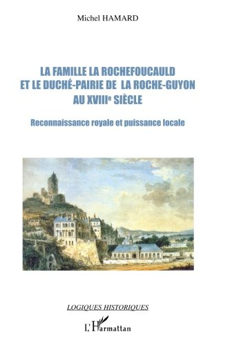 La famille La Rochefoucauld et le duché-pairie de La Roche-Guyon au XVIIIe siècle : reconnaissance r