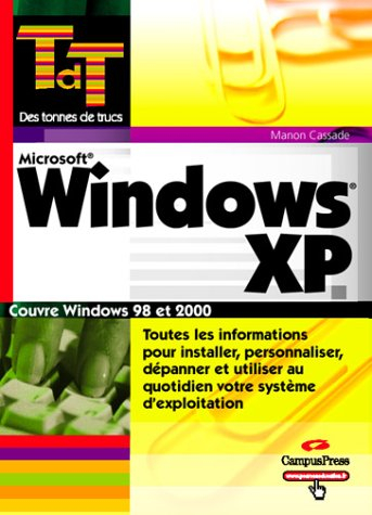 Windows XP : couvre Windows 98 et 2000 : toutes les informations pour installer, personnaliser, dépa
