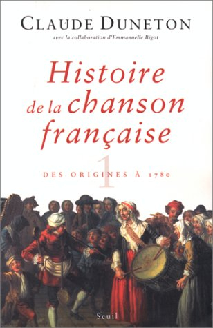 Histoire de la chanson française : des origines à 1860. Vol. 1. Des origines à 1780