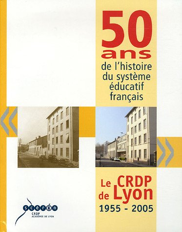 50 ans de l'histoire du système éducatif français : le CRDP de Lyon 1955-2005