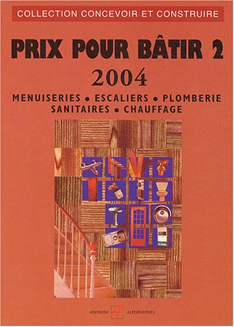Prix pour bâtir : prix 2004. Vol. 2. Menuiseries, escaliers, plomberie, sanitaires, chauffage