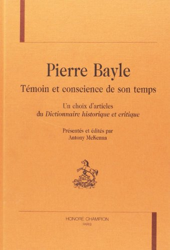 Pierre Bayle, témoin et conscience de son temps : un choix d'articles du Dictionnaire historique et 