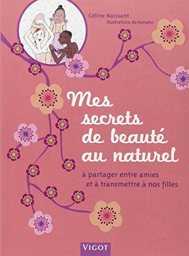 Mes secrets de beauté au naturel : à partager entre amies et à transmettre à nos filles
