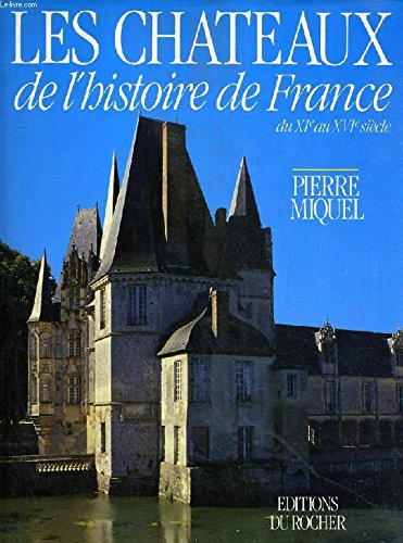 Les Châteaux de l'histoire de France : du XIe au XVIe siècle