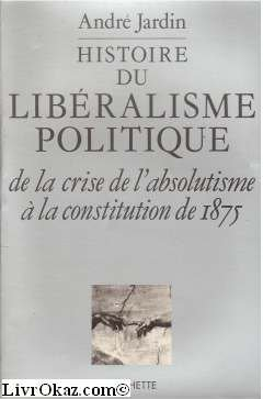 Histoire du libéralisme politique : de la crise de l'absolutisme à la Constitution de 1875