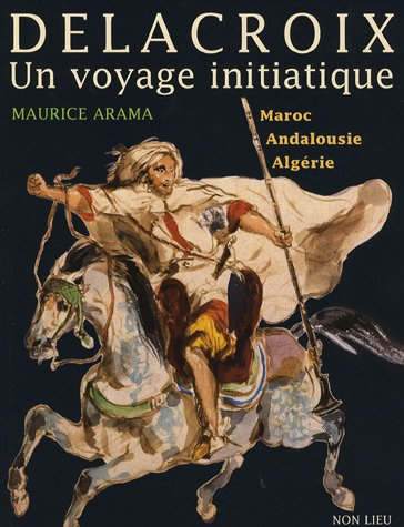 Eugène Delacroix, un voyage initiatique : Maroc, Andalousie, Algérie